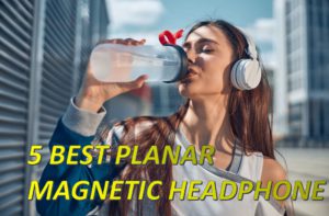 5 Best Planar Magnetic Headphones for Unmatchable Experience